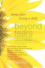 Beyond Tears Living After Losing a Child  Revised Edition