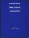 Labor Relations An Experimental Case Approach INSTRUCTOR'S MANUAL