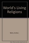 The World's Living Religions A searching comparison of the faiths of East and West