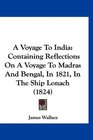 A Voyage To India Containing Reflections On A Voyage To Madras And Bengal In 1821 In The Ship Lonach