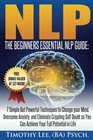 The Beginners Essential NLP Guide 7 Simple But Powerful Techniques to Change your Mind Overcome Anxiety and Eliminate Crippling Self Doubt So You Can Achieve Your Full Potential in Life
