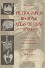 Photographic Regional Atlas Of Bone Disease A Guide To Pathologic And Normal Variation In The Human Skeleton