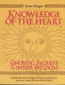 Knowledge of the Heart Gnostic Secrets of Inner Wisdom