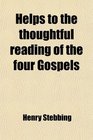 Helps to the thoughtful reading of the four Gospels