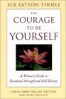 The Courage to Be Yourself A Woman's Guide to Emotional Strength and SelfEsteem