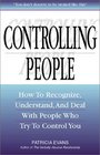 Controlling People How to Recognize Understand and Deal With People Who Try to Control You