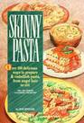 Skinny Pasta Over 100 Delicious Ways to Prepare and Embellish Pasta from Angel Hair to Ziti