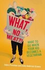 What No Meat What to Do When Your Kid Becomes a Vegetarian