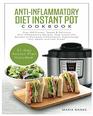 AntiInflammatory Diet Instant Pot Cookbook Over 200 Proven Tested  Delicious AntiInflammatory Recipes Easy Instant Pot Recipes to Decrease Inflammation Supercharge Your Health and Feel Great