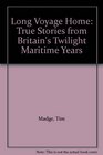 Long Voyage Home True Stories from Britain's Twilight Maritime Years