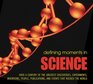Defining Moments in Science: Over a Century of the Greatest Scientists, Discoveries, Inventions and Events That Rocked the Scientific World