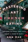 Mastering the Art of French Eating Lessons in Food and Love from a Year in Paris