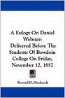 A Eulogy On Daniel Webster Delivered Before The Students Of Bowdoin College On Friday November 12 1852