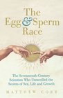 The Egg and Sperm Race The SeventeenthCentury Scientists Who Unlocked the Secrets of Sex and Growth