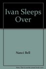 Ivan Sleeps Over