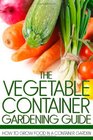 The Vegetable Container Gardening Guide How to Grow Food in a Container Garden