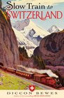 Slow Train to Switzerland One Tour Two Trips 150 Years and a World of Change Apart