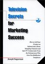 Television Secrets for Marketing Success How to Sell Your Product on Infomercials Home Shopping Channels  Spot TV  Commercials from the Entrepreneur Who Gave You Blublocker  Sunglasses