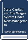 State Capitalism The Wages System Under New Management