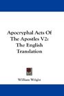 Apocryphal Acts Of The Apostles V2 The English Translation