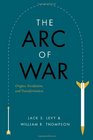 The Arc of War Origins Escalation and Transformation