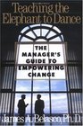 Teaching the Elephant to Dance : The Manager's Guide to Empowering Change