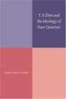 T S Eliot and the Ideology of Four Quartets