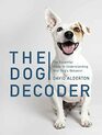 The Dog Decoder The Essential Guide to Understanding Your Dog's Behavior