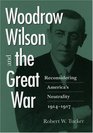 Woodrow Wilson and the Great War Reconsidering America's Neutrality 19141917