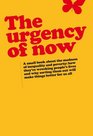 The Urgency of Now a Small Book About the Madness of Inequality and Poverty How Theyre Wrecking Peoples Lives and Why Doing Something About Them Will Make Things Better for Us All