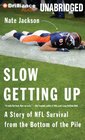 Slow Getting Up A Story of NFL Survival from the Bottom of the Pile