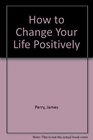 How to Change Your Life Positively