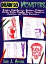 Draw 50 Monsters : The Step-by-Step Way to Draw Creeps, Superheroes, Demons, Dragons, Nerds, Dirts, Ghouls, Giants, Vampires, Zombies, and Other Curiosa (Draw 50)