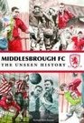 Middlesbrough FC The Unseen History