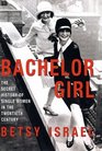 Bachelor Girl  The Secret History of Single Women in the Twentieth Century