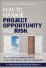 How to Manage Project Opportunity and Risk Why Uncertainty Management can be a Much Better Approach than Risk Management