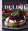 Seriously Delish 150 Recipes for People Who Totally Love Food