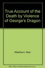 True Account of the Death by Violence of George's Dragon