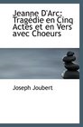 Jeanne D'Arc Tragdie en Cinq Actes et en Vers avec Choeurs