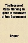 The Rescue of Cuba Marking an Epoch in the Growth of Free Government