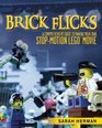 Brick Flicks A Comprehensive Guide to Making Your Own StopMotion LEGO Movie