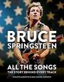 Bruce Springsteen All the Songs The Story Behind Every Track