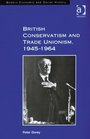British Conservatism and Trade Unionism 19451964