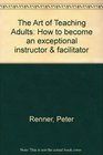 The Art of Teaching Adults How to become an exceptional instructor  facilitator