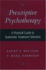 Prescriptive Psychotherapy A Practical Guide to Systematic Treatment Selection
