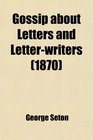 Gossip about Letters and Letterwriters