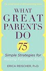 What Great Parents Do: 75 Proven Strategies for Raising Fantastic Kids