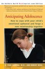 Anticipating Adolescence How to cope with your child's emotional upheaval and forge a new relationship together