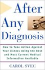 After Any Diagnosis How to Take Action Against Your Illness Using the Best and Most Current Medical Information Available