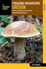 Foraging Mushrooms Oregon Finding Identifying and Preparing Edible Wild Mushrooms